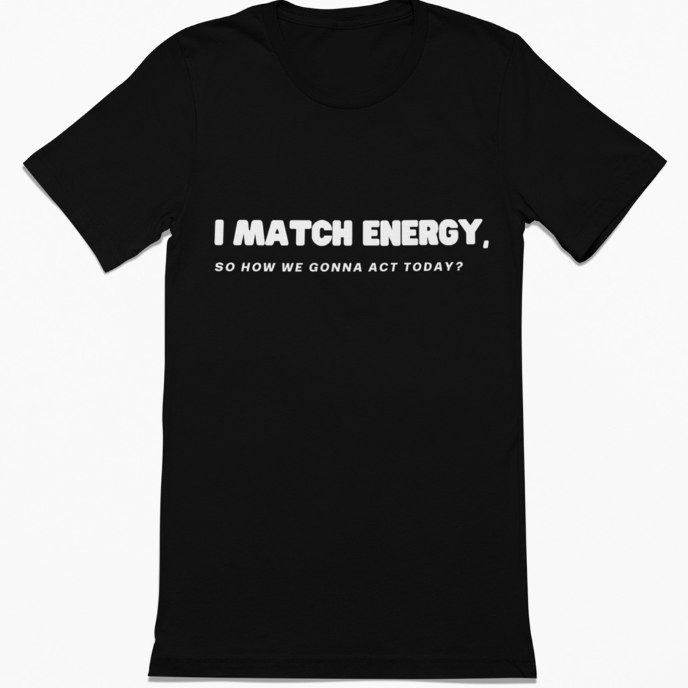 Match Energy T-shirt | Sassy Tee | Toxic Tee | Sarcastic Tshirt